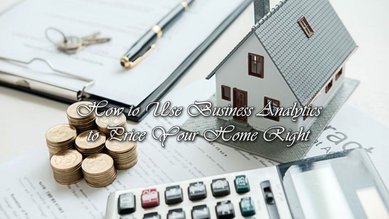 How to Use Business Analytics to Price Your Home Right