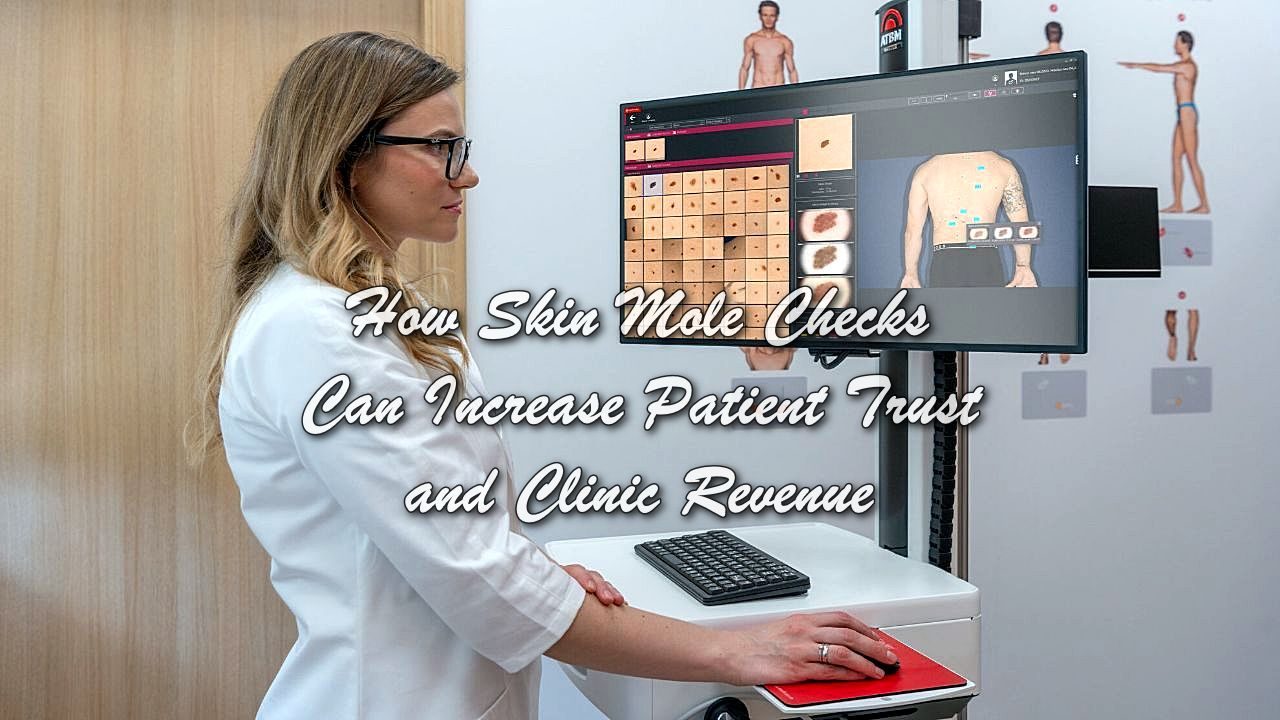 How Skin Mole Checks Can Increase Patient Trust and Clinic Revenue